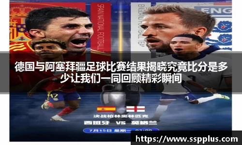 德国与阿塞拜疆足球比赛结果揭晓究竟比分是多少让我们一同回顾精彩瞬间