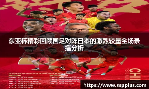东亚杯精彩回顾国足对阵日本的激烈较量全场录播分析