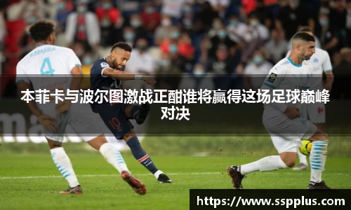 本菲卡与波尔图激战正酣谁将赢得这场足球巅峰对决