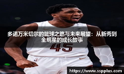 多诺万米切尔的篮球之路与未来展望：从新秀到全明星的成长故事