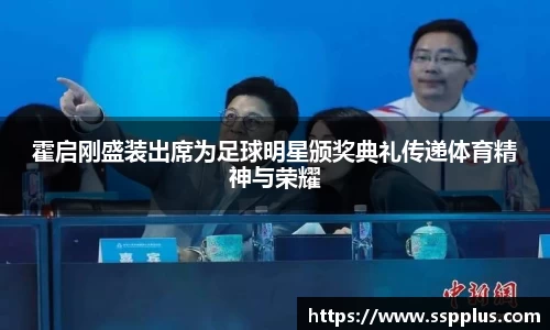 霍启刚盛装出席为足球明星颁奖典礼传递体育精神与荣耀