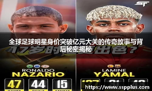 全球足球明星身价突破亿元大关的传奇故事与背后秘密揭秘